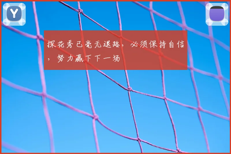 探花秀已毫无退路,必须保持自信,努力赢下下一场