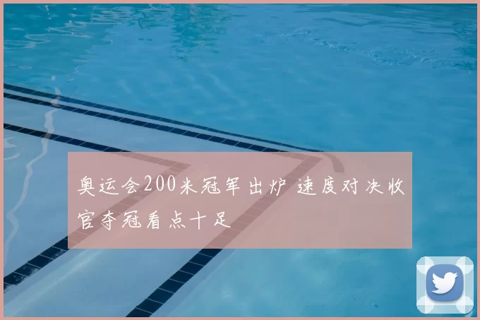 奥运会200米冠军出炉 速度对决收官夺冠看点十足