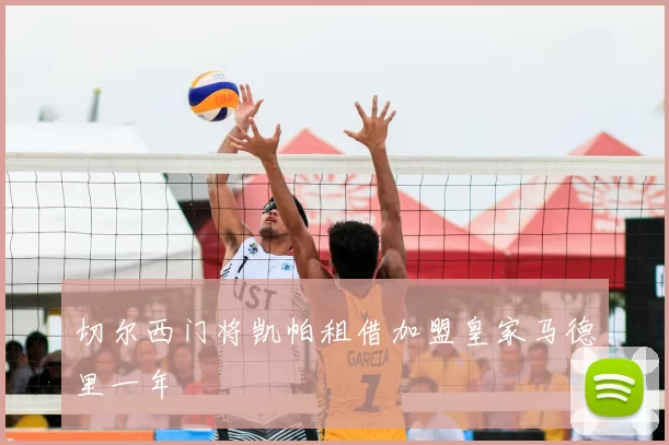 切尔西门将凯帕租借加盟皇家马德里一年