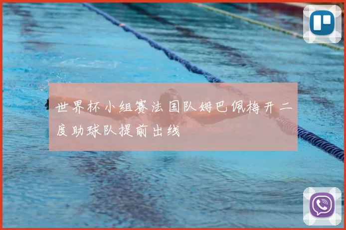 世界杯小组赛法国队姆巴佩梅开二度助球队提前出线